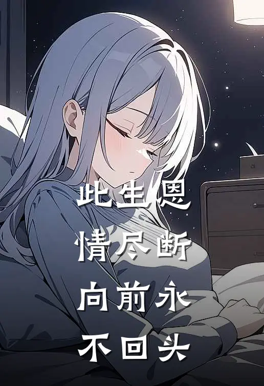 此生恩情尽断，向前永不回头(霍闻衍婉清)完整版免费阅读_最新章节列表此生恩情尽断，向前永不回头(霍闻衍婉清)