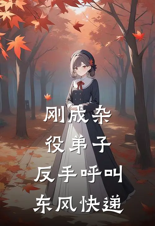 刚成杂役弟子，反手呼叫东风快递(林依依柳如烟)新热门小说_免费完结小说刚成杂役弟子，反手呼叫东风快递(林依依柳如烟)