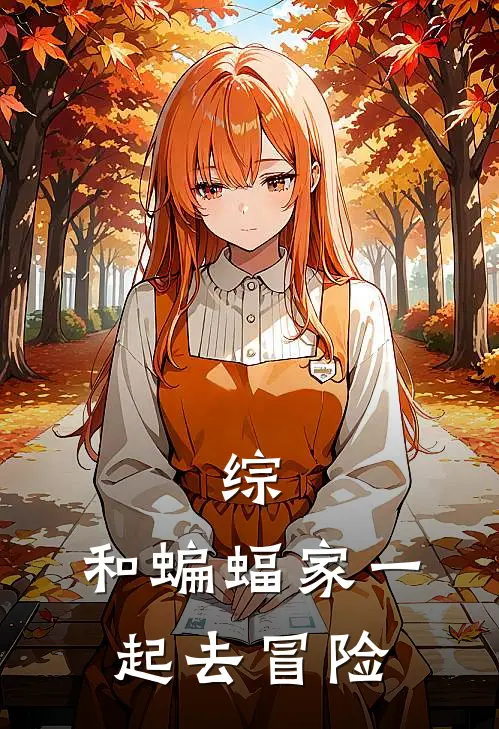 综：和蝙蝠家一起去冒险爱丽尔布鲁斯全文阅读免费全集_最新全本小说综：和蝙蝠家一起去冒险(爱丽尔布鲁斯)