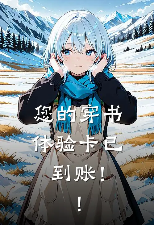 您的穿书体验卡已到账！！阿坤林雪完整版免费小说_全本免费完结小说您的穿书体验卡已到账！！阿坤林雪