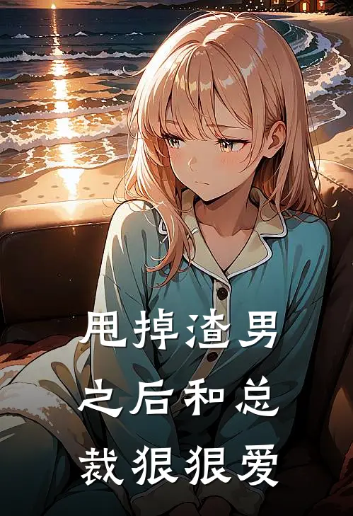 甩掉渣男之后和总裁狠狠爱