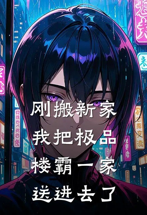 王建国王浩刚搬新家，我把极品楼霸一家送进去了全文免费阅读_王建国王浩完整版免费阅读