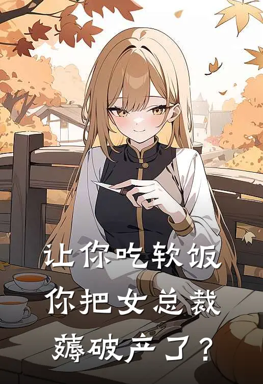 让你吃软饭，你把女总裁薅破产了？楚清秋万宝龙完本小说推荐_免费小说全文阅读让你吃软饭，你把女总裁薅破产了？楚清秋万宝龙