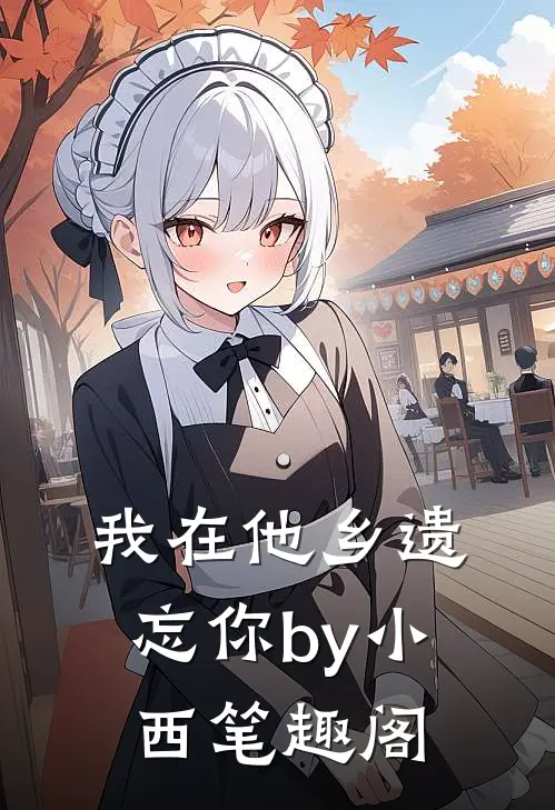 我在他乡遗忘你by小西笔趣阁